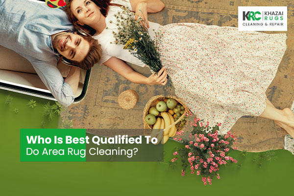 Who Is Best Qualified To Do Area Rug Cleaning?