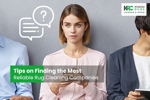 Tips on Finding the Most Reliable Rug Cleaning Companies