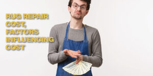 Rug Repair Cost, Factors Influencing Cost